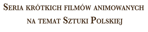 Seria krótkich filmów animowanych na temat Sztuki Polskiej
